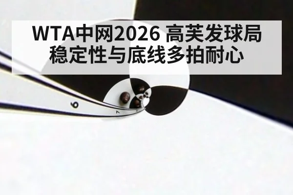 WTA中网2026 高芙发球局稳定性与底线多拍耐心